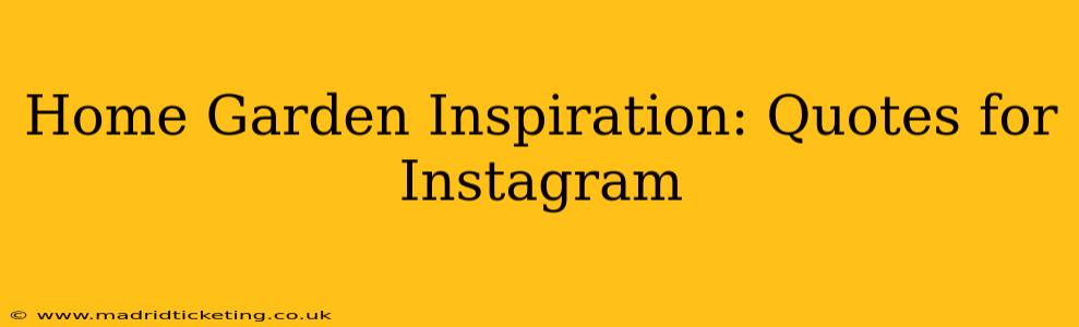 Home Garden Inspiration: Quotes for Instagram