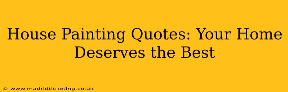 House Painting Quotes: Your Home Deserves the Best