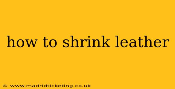 how to shrink leather