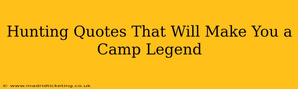 Hunting Quotes That Will Make You a Camp Legend