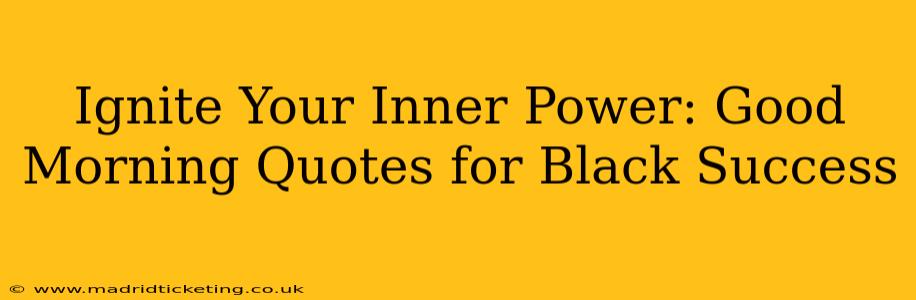 Ignite Your Inner Power: Good Morning Quotes for Black Success
