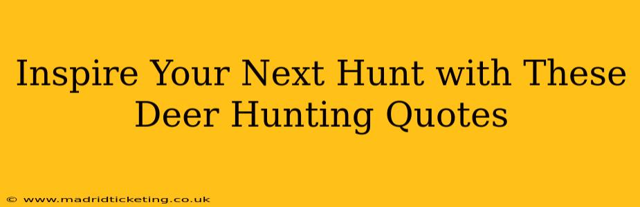 Inspire Your Next Hunt with These Deer Hunting Quotes