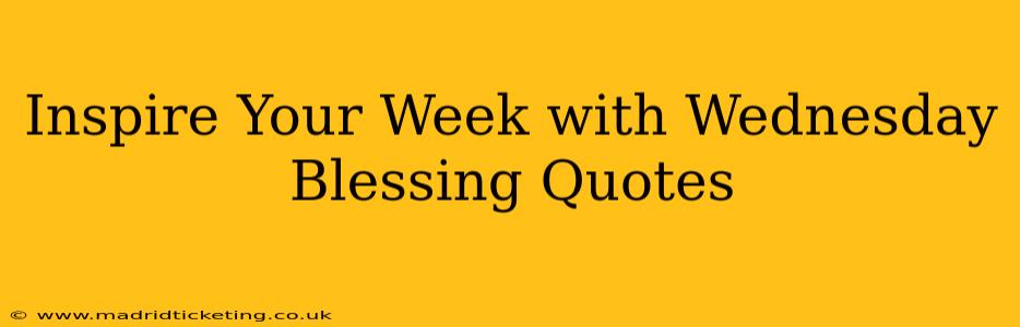 Inspire Your Week with Wednesday Blessing Quotes