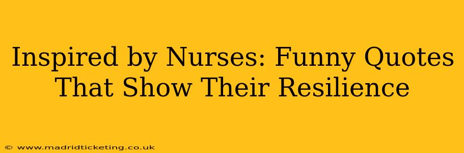 Inspired by Nurses: Funny Quotes That Show Their Resilience