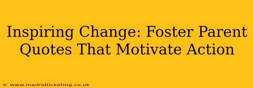 Inspiring Change: Foster Parent Quotes That Motivate Action