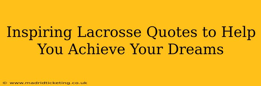 Inspiring Lacrosse Quotes to Help You Achieve Your Dreams