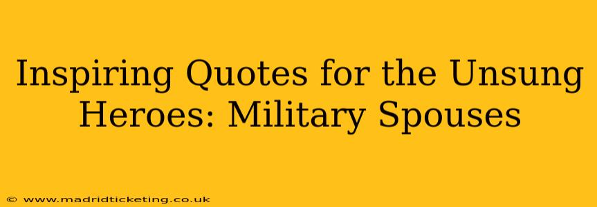 Inspiring Quotes for the Unsung Heroes: Military Spouses