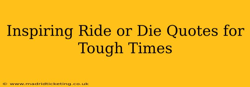 Inspiring Ride or Die Quotes for Tough Times