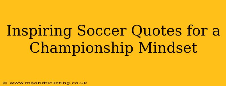Inspiring Soccer Quotes for a Championship Mindset