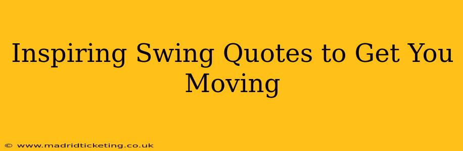 Inspiring Swing Quotes to Get You Moving