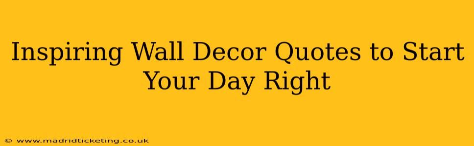 Inspiring Wall Decor Quotes to Start Your Day Right