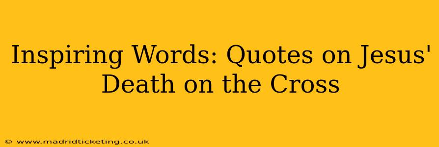 Inspiring Words: Quotes on Jesus' Death on the Cross