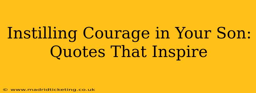 Instilling Courage in Your Son: Quotes That Inspire