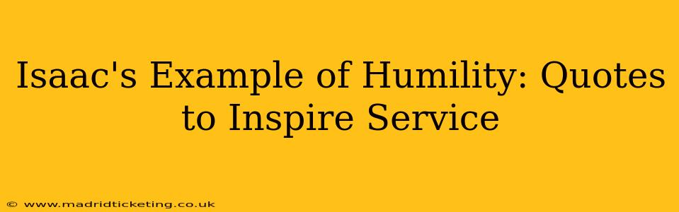 Isaac's Example of Humility: Quotes to Inspire Service