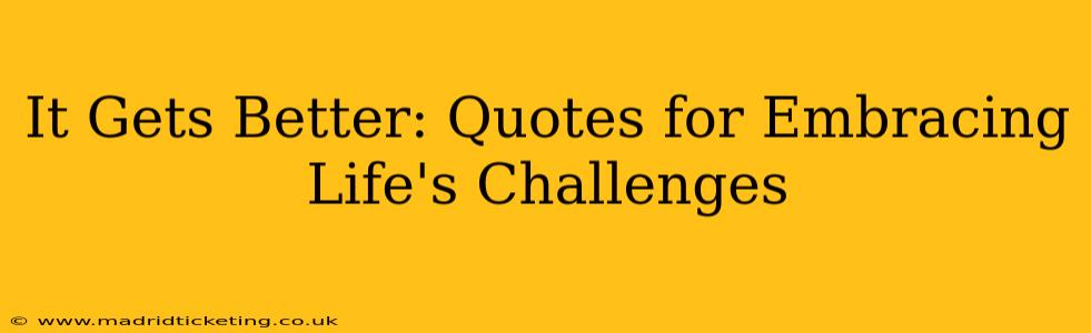 It Gets Better: Quotes for Embracing Life's Challenges
