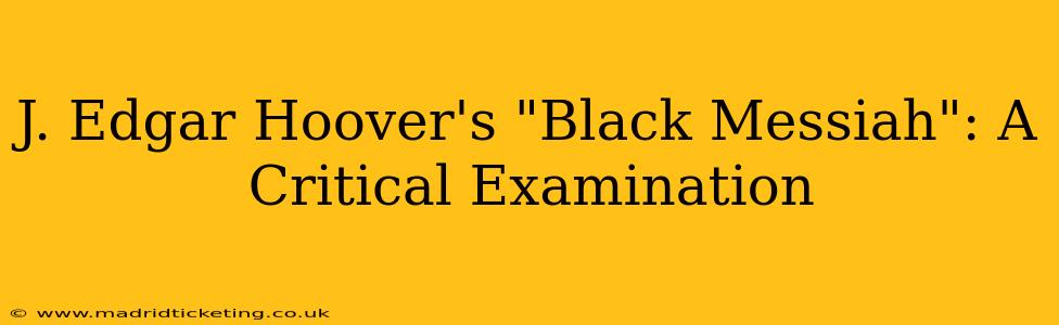 J. Edgar Hoover's "Black Messiah": A Critical Examination