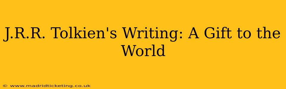 J.R.R. Tolkien's Writing: A Gift to the World