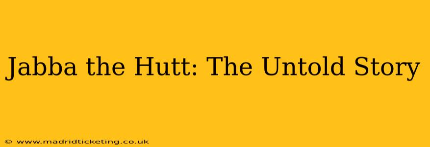Jabba the Hutt: The Untold Story