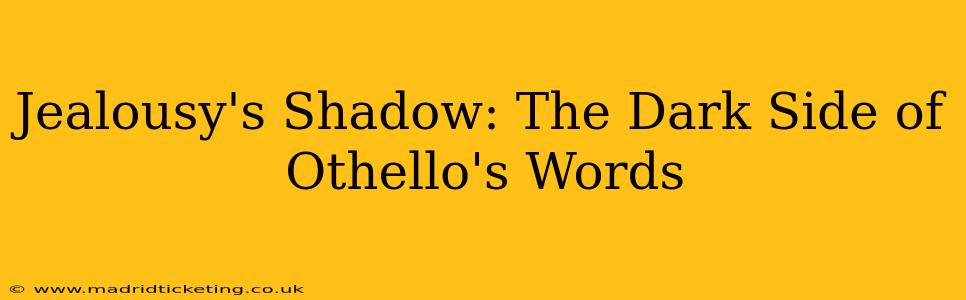 Jealousy's Shadow: The Dark Side of Othello's Words