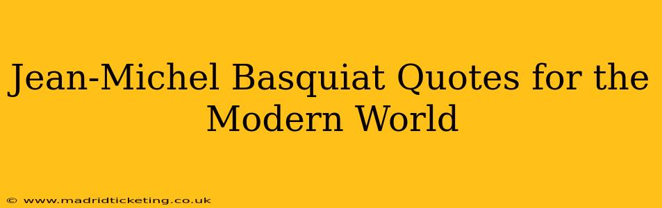 Jean-Michel Basquiat Quotes for the Modern World