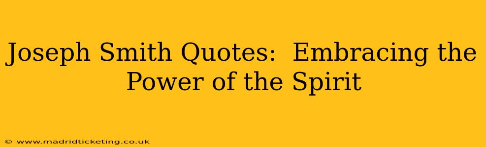 Joseph Smith Quotes:  Embracing the Power of the Spirit