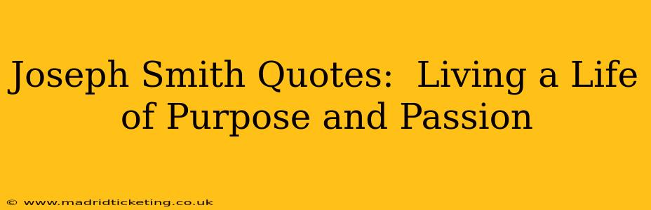 Joseph Smith Quotes:  Living a Life of Purpose and Passion