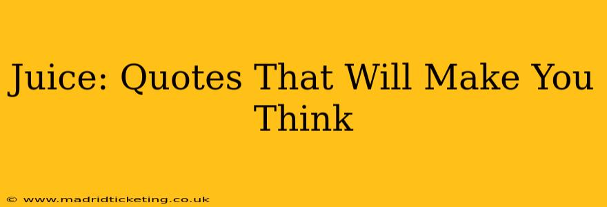 Juice: Quotes That Will Make You Think