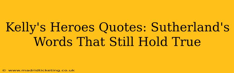 Kelly's Heroes Quotes: Sutherland's Words That Still Hold True