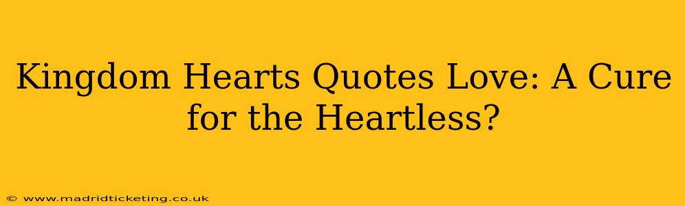 Kingdom Hearts Quotes Love: A Cure for the Heartless?