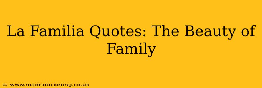 La Familia Quotes: The Beauty of Family