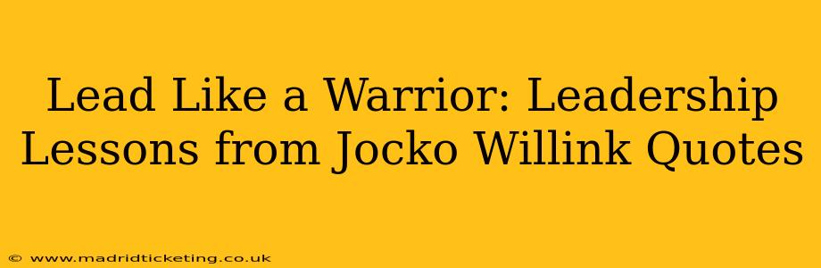 Lead Like a Warrior: Leadership Lessons from Jocko Willink Quotes