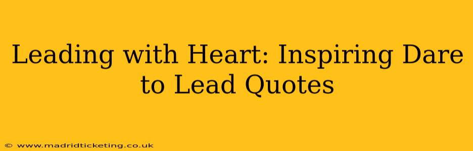 Leading with Heart: Inspiring Dare to Lead Quotes