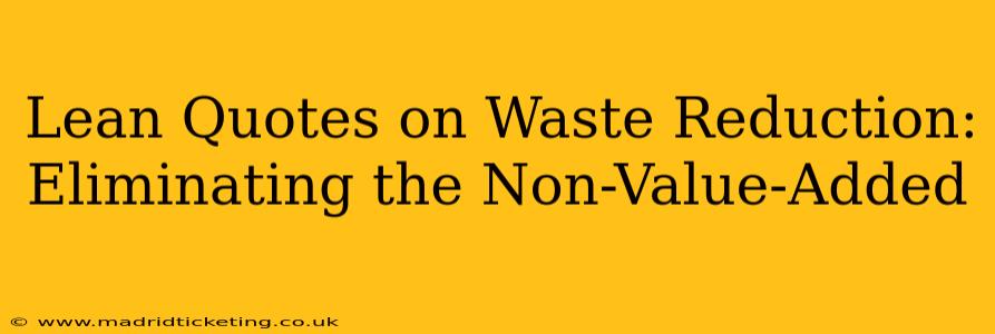 Lean Quotes on Waste Reduction: Eliminating the Non-Value-Added