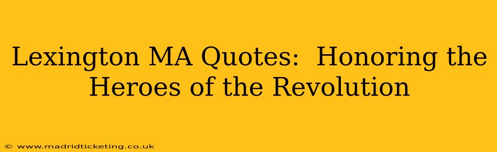 Lexington MA Quotes:  Honoring the Heroes of the Revolution
