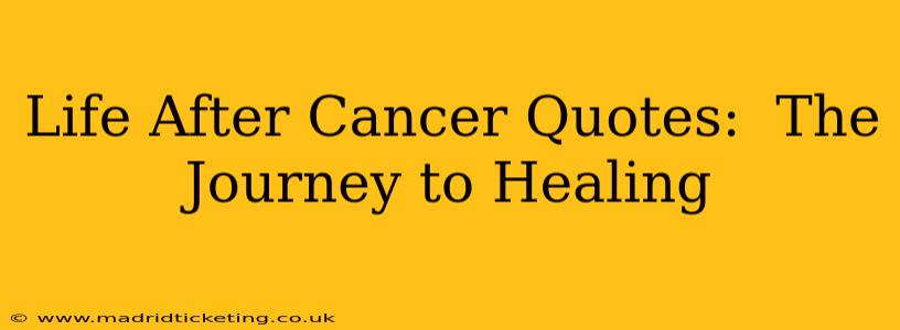 Life After Cancer Quotes:  The Journey to Healing
