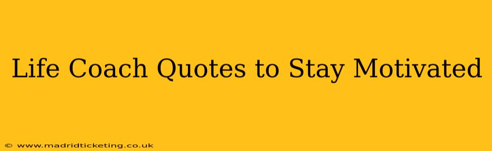 Life Coach Quotes to Stay Motivated