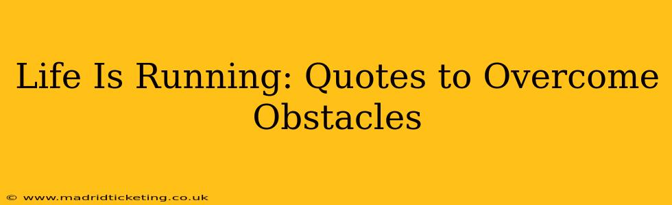 Life Is Running: Quotes to Overcome Obstacles