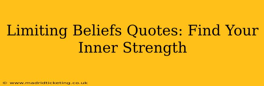 Limiting Beliefs Quotes: Find Your Inner Strength