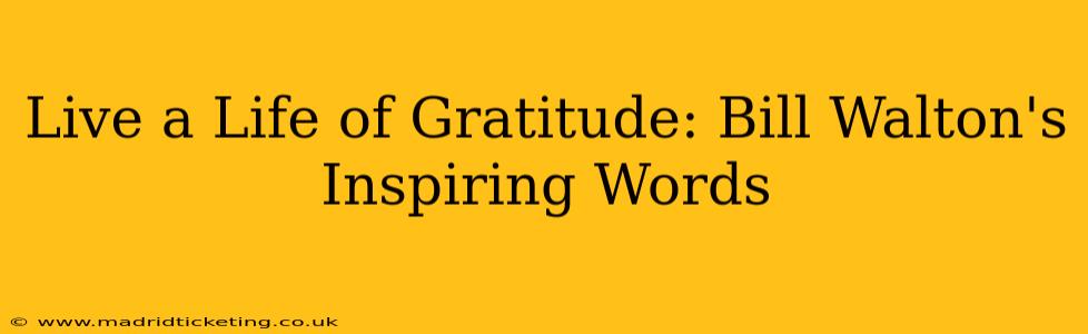 Live a Life of Gratitude: Bill Walton's Inspiring Words