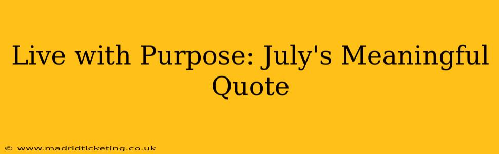Live with Purpose: July's Meaningful Quote