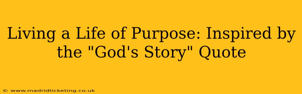 Living a Life of Purpose: Inspired by the "God's Story" Quote