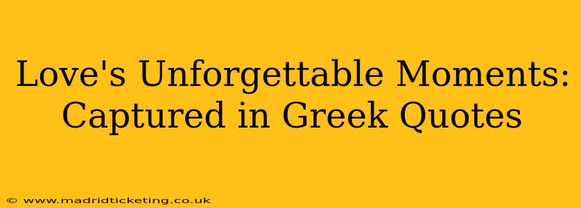 Love's Unforgettable Moments: Captured in Greek Quotes