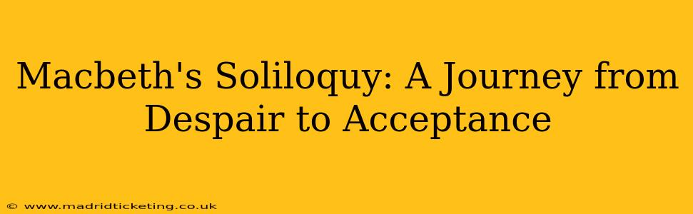 Macbeth's Soliloquy: A Journey from Despair to Acceptance
