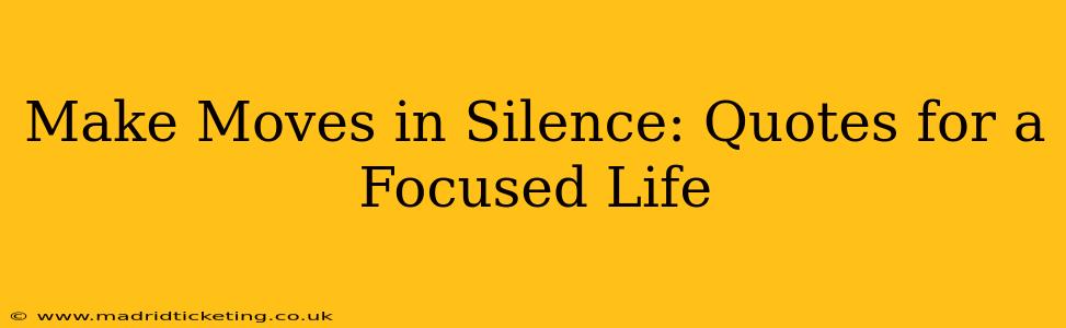 Make Moves in Silence: Quotes for a Focused Life