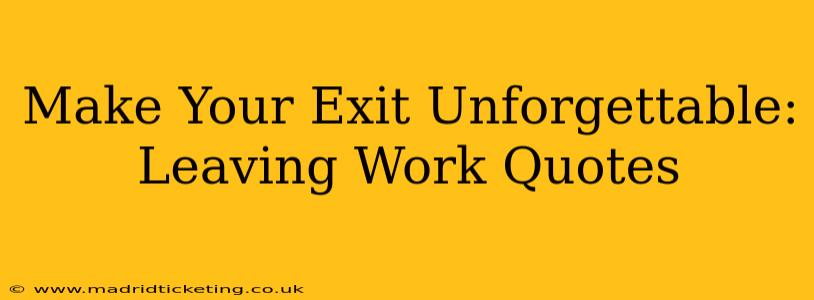 Make Your Exit Unforgettable: Leaving Work Quotes