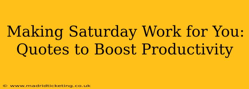 Making Saturday Work for You: Quotes to Boost Productivity