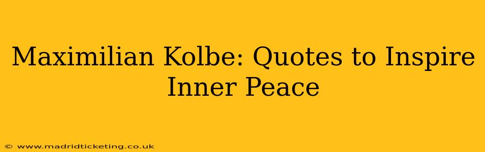 Maximilian Kolbe: Quotes to Inspire Inner Peace