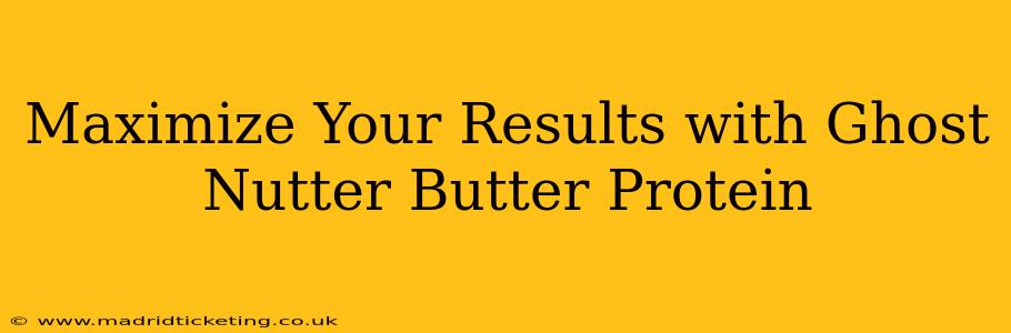 Maximize Your Results with Ghost Nutter Butter Protein