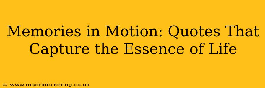 Memories in Motion: Quotes That Capture the Essence of Life