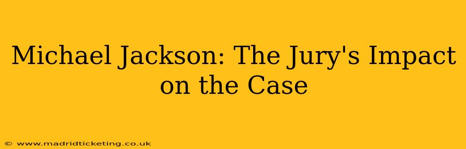 Michael Jackson: The Jury's Impact on the Case